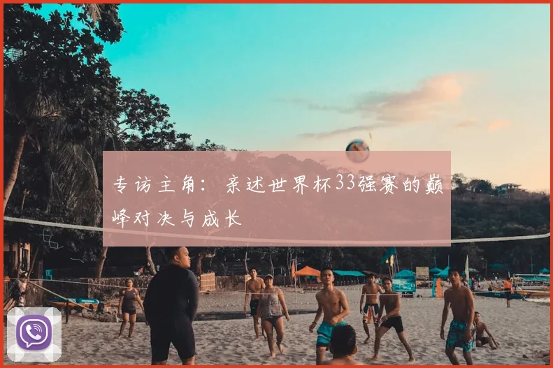 专访主角：亲述世界杯33强赛的巅峰对决与成长