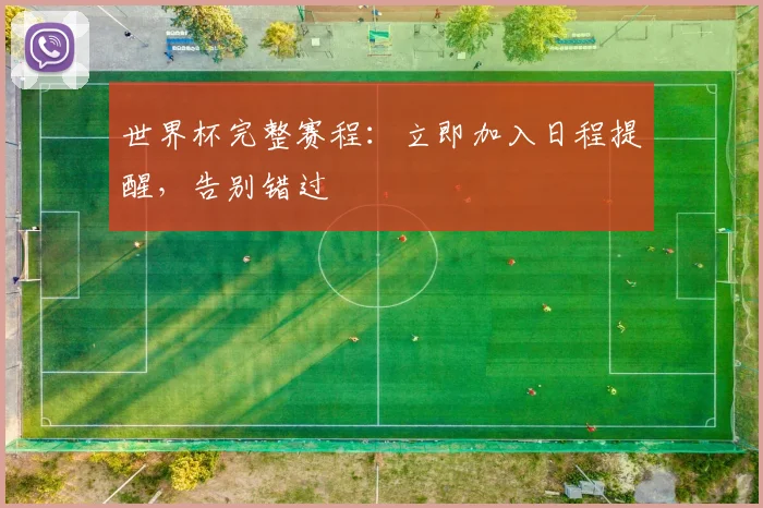 世界杯完整赛程：立即加入日程提醒，告别错过