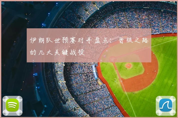 伊朗队世预赛对手盘点:晋级之路的几大关键战役