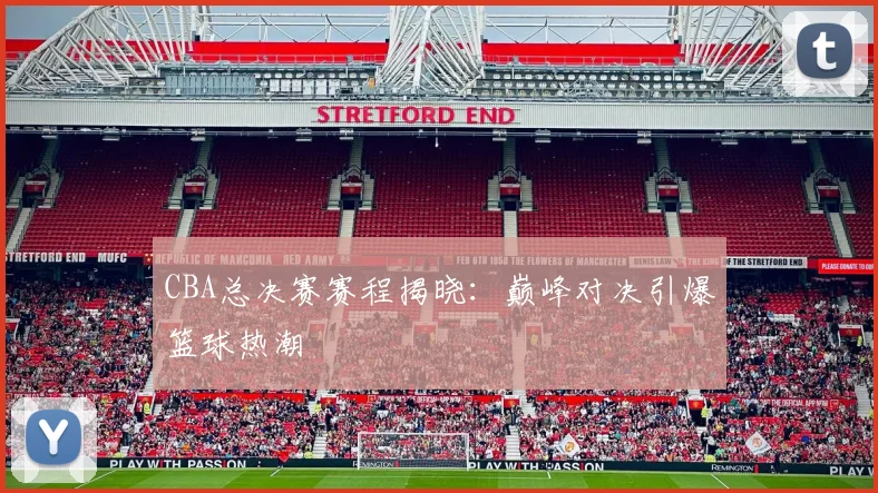 CBA总决赛赛程揭晓：巅峰对决引爆篮球热潮