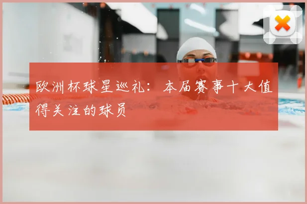欧洲杯球星巡礼:本届赛事十大值得关注的球员